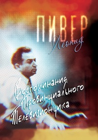 Воспоминания провинциального телевизионщика - Леонид Пивер
