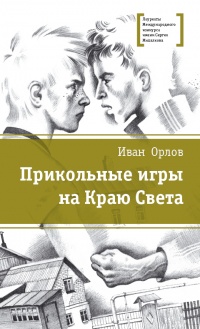 Прикольные игры на Краю Света. Три повести об отрочестве - Иван Орлов