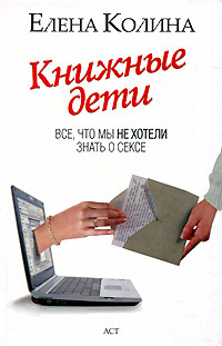 Книжные дети. Все, что мы не хотели знать о сексе - Елена Колина