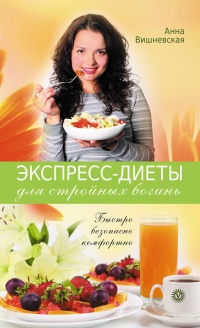 Экспресс-диеты для стройных богинь. Быстро, безопасно, комфортно - Анна Вишневская