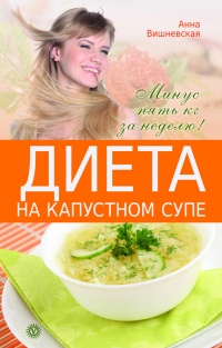 Диета на капустном супе. Минус пять кг за неделю - Анна Вишневская