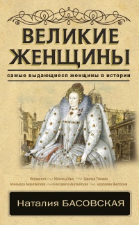 Великие женщины. Самые выдающиеся женщины истории - Наталия Басовская