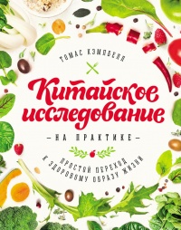 Китайское исследование на практике. Простой переход к здоровому образу жизни - Томас Кэмпбелл