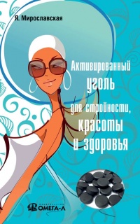 Активированный уголь для стройности, красоты и здоровья - Я. Мирославская