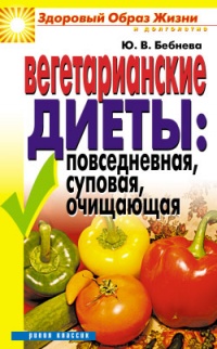 Вегетарианские диеты. Повседневная, суповая, очищающая - Юлия Бебнева