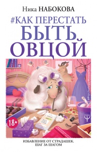 Как перестать быть овцой. Избавление от страдашек. Шаг за шагом - Ника Набокова
