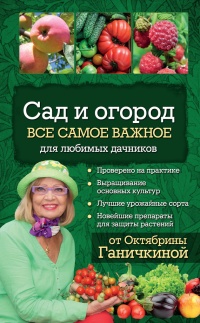 Сад и огород. Все самое важное для любимых дачников - Александр Ганичкин