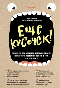 Еще кусочек! Как взять под контроль зверский аппетит и перестать постоянно думать о том, что пожевать - Дэвид Кесслер