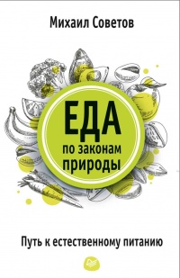 Еда по законам природы. Путь к естественному питанию - Михаил Советов
