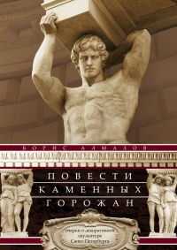 Повести каменных горожан. Очерки о декоративной скульптуре Санкт-Петербурга - Борис Алмазов