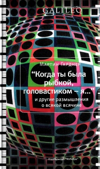 "Когда ты была рыбкой, головастиком - я..." и другие размышления о всякой всячине - Мартин Гарднер