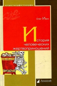 История человеческих жертвоприношений - Олег Ивик