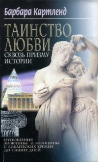 Таинство любви сквозь призму истории. Отношения мужчины и женщины с библейских времен до наших дней - Барбара Картленд