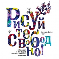 Рисуйте свободно! Найти себя с помощью художественного дневника - Барбара Дайан Берри