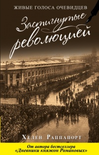 Застигнутые революцией. Живые голоса очевидцев - Хелен Раппапорт