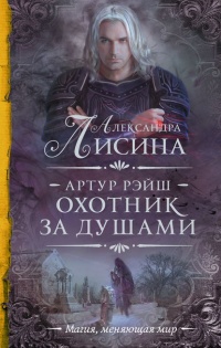 Артур Рэйш. Охотник за душами - Александра Лисина